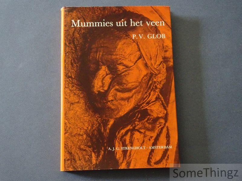 P.V. Glob. - Mummies uit het veen. IJzertijdmensen tweeduizend jaar bewaard