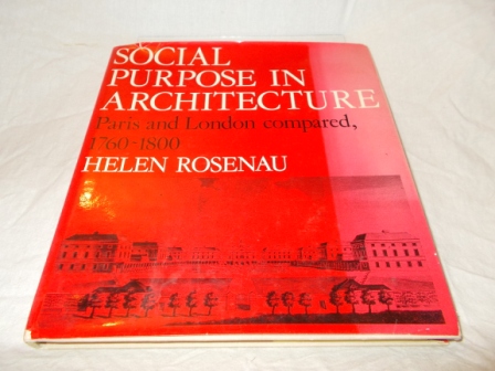 ROSENAU, HELEN - Social purpose in architecture  Paris and London compared 1760-1800