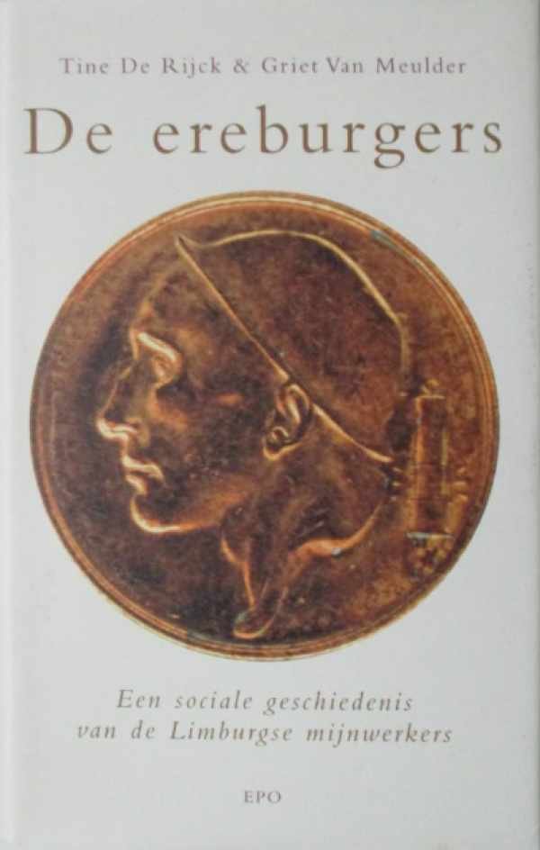 DE RIJCK Tine & VAN MEULDER Griet - De ereburgers. Een sociale geschiedenis van de Limburgse mijnwerkers.