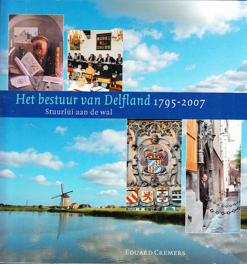 Cremers E. - Het bestuur van Delfland 1795 - 2007. Stuurlui aan de wal
