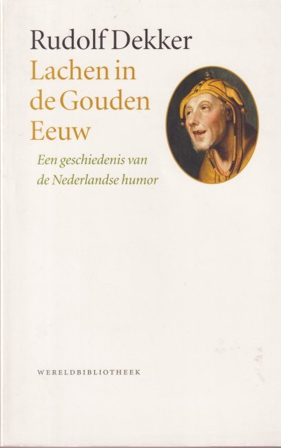 Dekker, Rudolf - Lachen in de Gouden Eeuw: Een geschiedenis van de Nederlandse humor
