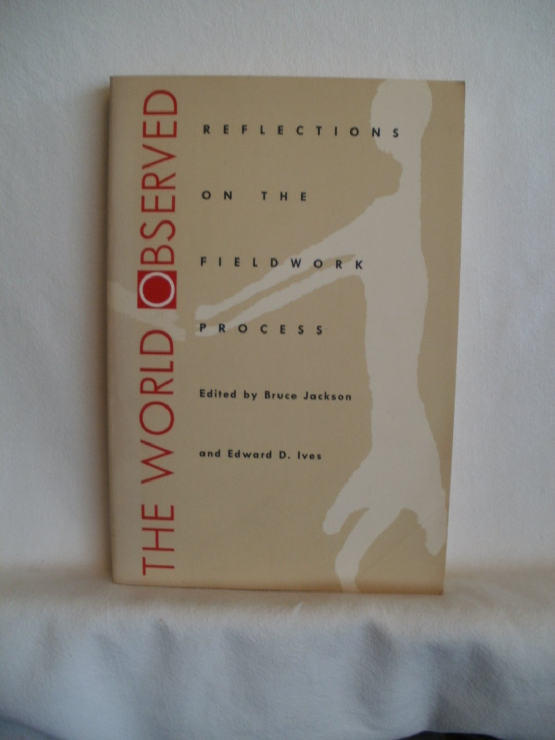 Jackson, Bruce; Ives, Edward D. (eds.) - The World Observed / Reflections on the Fieldwork Process.