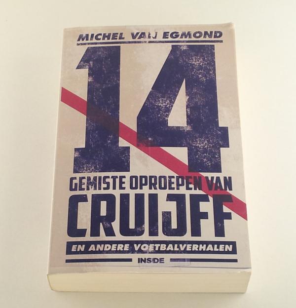 Egmond, Michel van - 14 Gemiste oproepen van Cruijff en andere voetbalverhalen
