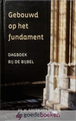 Goudriaan e.a., Ds. M. - Gebouwd op het fundament *nieuw* nu van  23,90 voor --- Dagboek bij de Bijbel
