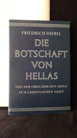 Hiebel, Friedrich, - Die Botschaft von Hellas.