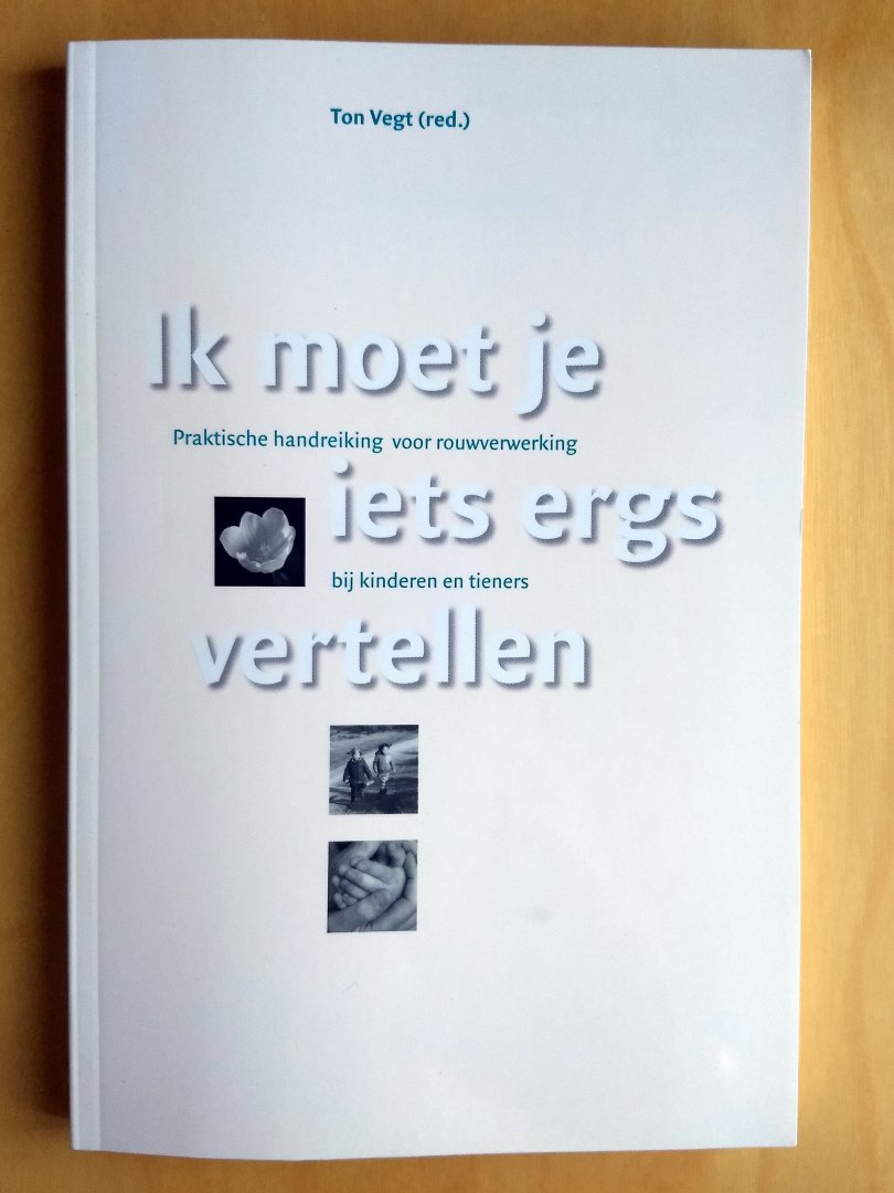 Vegt, T. - IK MOET JE IETS ERGS VERTELLEN - praktische handreiking voor rouwverwerking bij kinderen en tieners