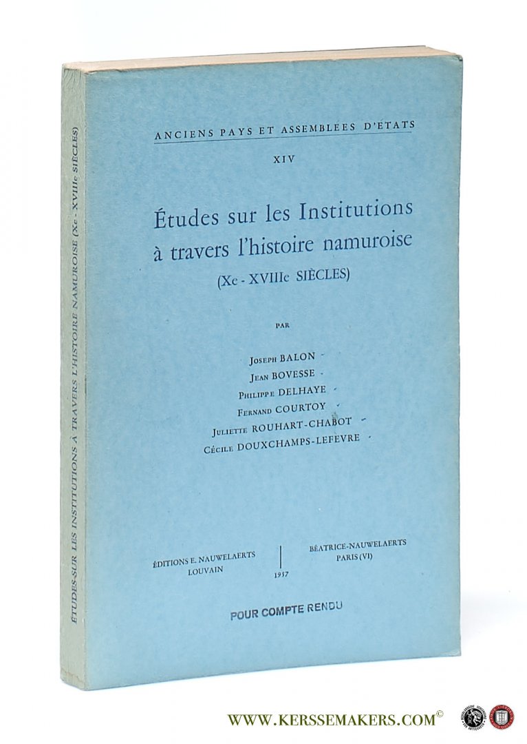 Balon, Joseph / Jean Bovesse / Philippe Delhaye / Fernand Courtoy / Juliette Rouhart-Chabot / Cecile Douxchamps-Lefevre. - Etudes sur les Institutions a travers l'histoire namuroise (Xe-XVIIIe siecles).