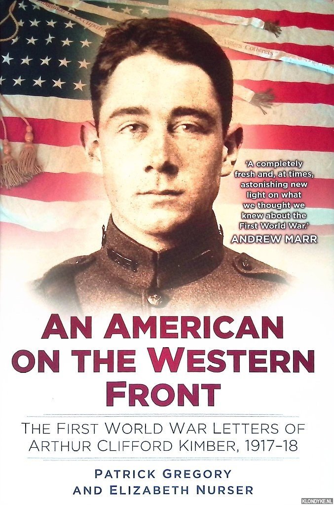 Gregory, Patrick & Elizabeth Nurser - An American on the Western Front: The First World War Letters of Arthur Clifford Kimber, 1917-18