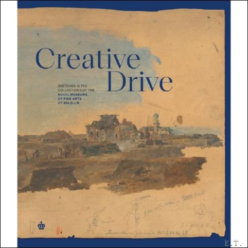 V ronique B cken, Dominique Marechal - Creative Drive. Sketches in the Collections of the Royal Museums of Fine Arts of Belgium