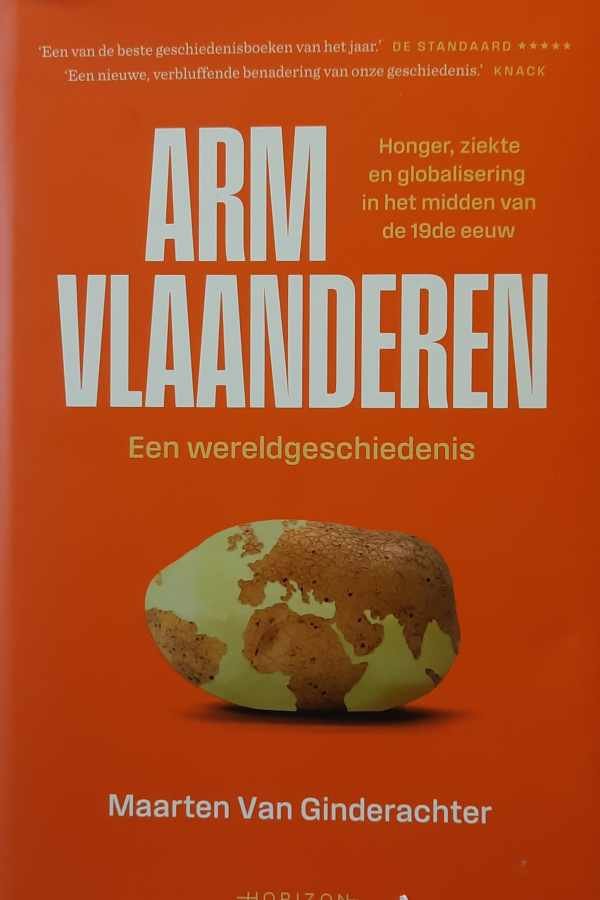 Maarten Van Ginderachter - Arm Vlaanderen: Honger, ziekte en globalisering in het midden van de 19e eeuw - een wereldgeschiedenis