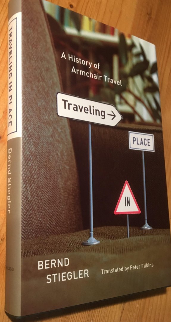 Stiegler, Bernd - Traveling in Place, a History of Armchair Travel
