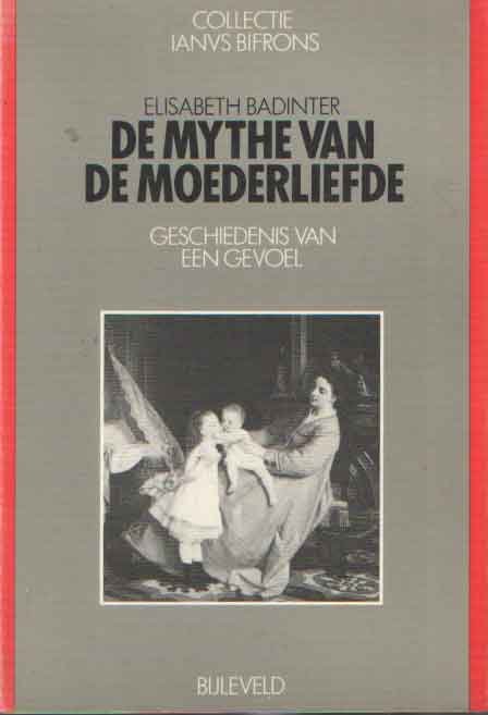 Badinter, Elisabeth - De mythe van moederliefde. Geschiedenis van een gevoel