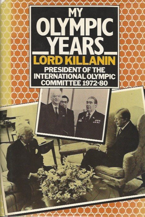 KILLANIN, Lord - My Olympic Years -President of the International Olympic Committee 1972-80