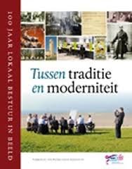 Steen, Martijn van der & Twist, Mark van - Tussen traditie en moderniteit - 100 jaar lokaal bestuur in beeld