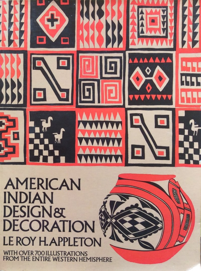 Appleton, Le Roy H. - American Indian design & decoration (with over 700 illustrations from the entire Western hemisphere) [formerly titled: Indian art of the Americas]