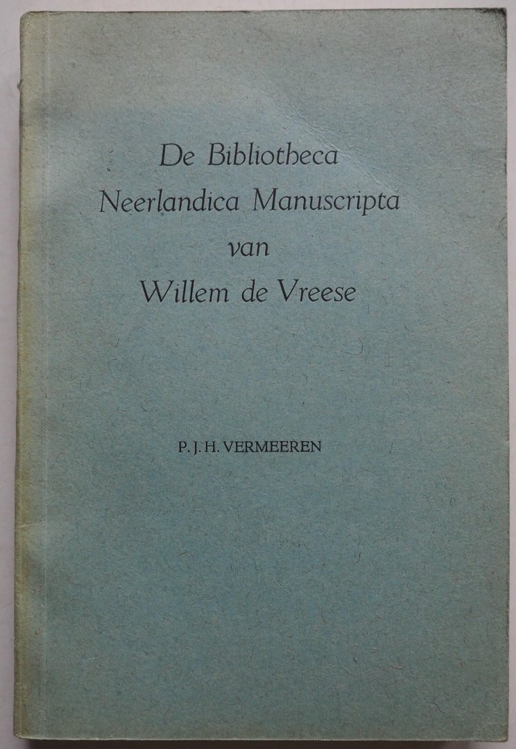 Vermeeren PJ H - De Bibliotheca Neerlandica Manuscripta van Willem de Vreese Academisch proefschrift 7 juli 1953