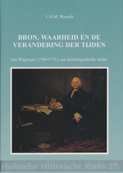 Wessels, L.H.M. - Bron, waarheid en de verandering der tijden. Jan Wagenaar (1709-1773), een historiografische studie.