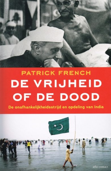 French, Patrick - De vrijheid of de dood De onafhankelijkheidsstrijd en opdeling van India