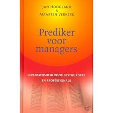 Hoogland, Jan, Maarten Verkerk - Prediker voor managers. Levenswijsheid voor bestuurders en professionals