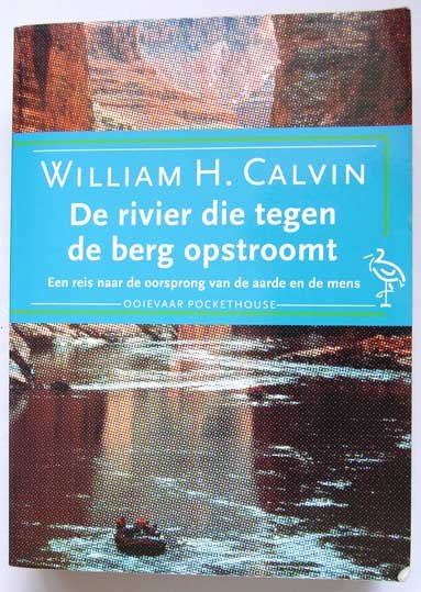 Calvin, William H. - De rivier die tegen de berg opstroomt; Een reis naar de oorsprong van de aarde en de mens