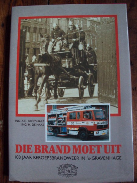 Broeshart, A.C / Haas, Ing H. de - Die brand moet uit. 100 jaar beroepsbrandweer in 's-Gravenhage.
