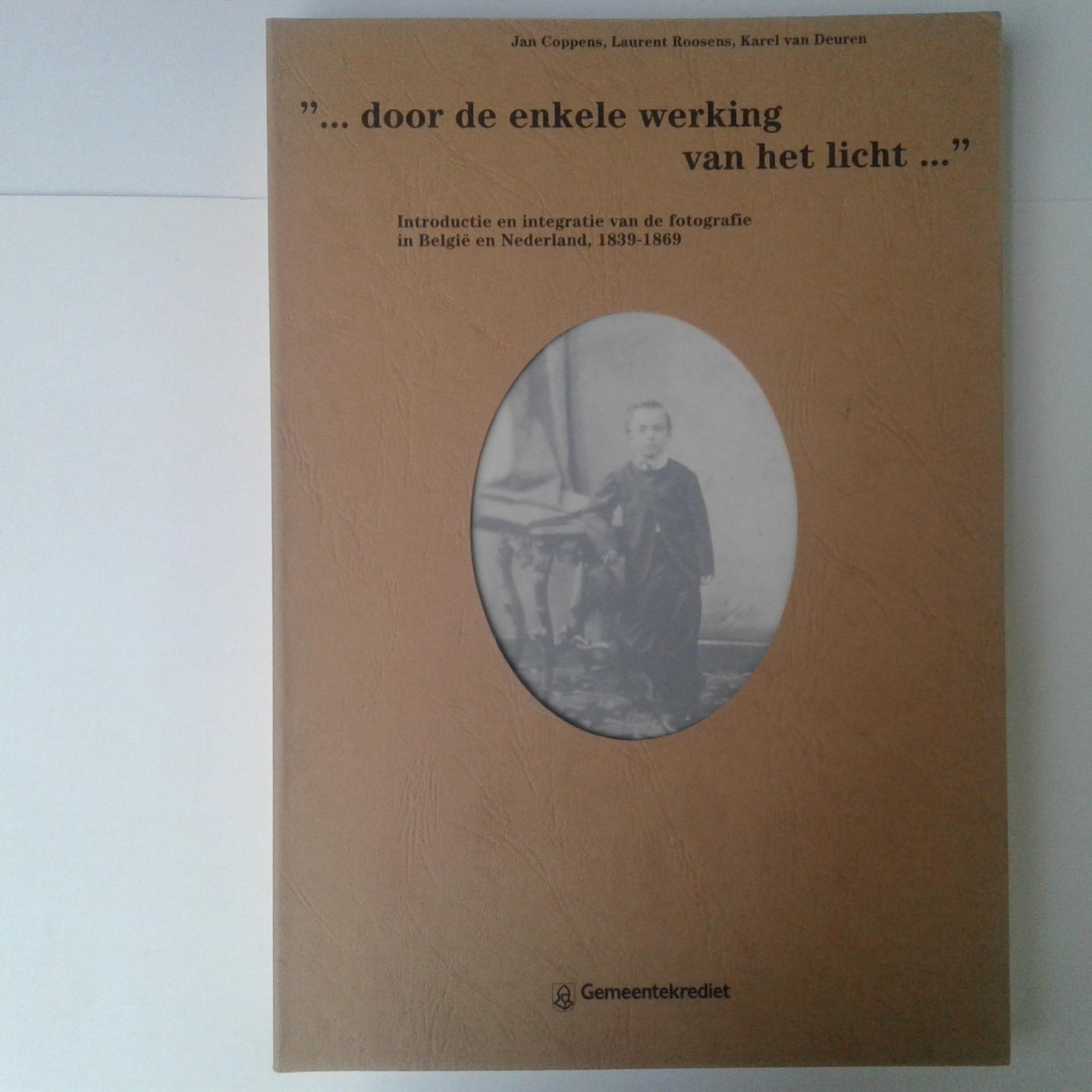 Coppens, Jan ; Laurent Roosens, Karelvan Deuren - Introductie en integrate van de fotografie in Belgie en Nederland, 1839-1869