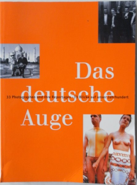  - Das deutsche Auge 33 Photographen und ihre Reportagen  33 Blicke auf unser Jahrhundert