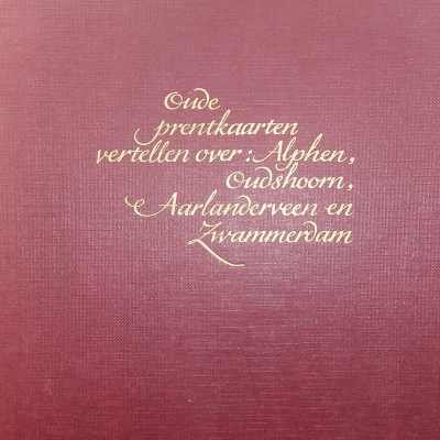 J.W. van Zwieten - Oude prentkaarten vertellen over Alphen, Oudshoorn, Aarlandervee en Zwammerdam