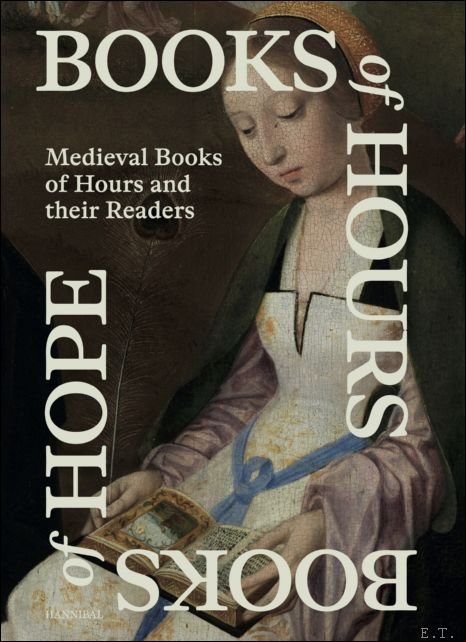 Evelien Hauwaerts, Emma De Nil, Caroline Van Cauwenberge (ed.) e.a. - Books of Hours, Books of Hope, Medieval Books of Hours and their Readers.