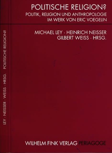 Ley, Michael & Heinrich Neisser; Gilbert Weiss (Hg.) - Politische Religion? : Politik, Religion und Anthropologie im Werk von Eric Voegelin.