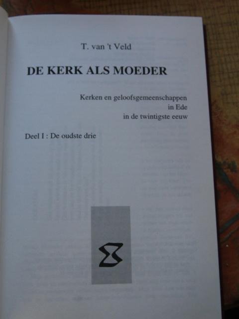 Veld, T. van 't - De kerk als moeder. Kerken en geloofsgemeenschappen in Ede in de twintigste eeuw. Deel I: De oudste drie