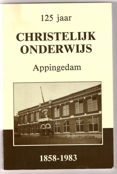 Bolhuis, J., e.a - 125 jaar Christelijk Onderwijs Appingedam 1858 - 1983