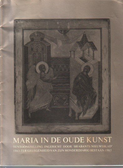  - Maria in de oude kunst: tentoonstelling ingericht door het Brabants nieuwsblad ter gelegenheid van zijn honderdjarig jubileum 1863-1963