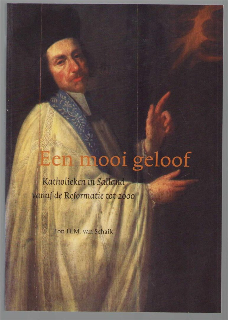 Schaik, Ton H.M. van - Een mooi geloof, katholieken in Salland vanaf de Reformatie tot 2000