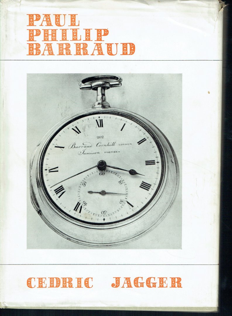 Jagger, Cedric. - Paul Philip Barraud. A Study of a Fine Chronometer Maker, and of His Relatives, Associates and Successors in the Family Business 1750-1929.