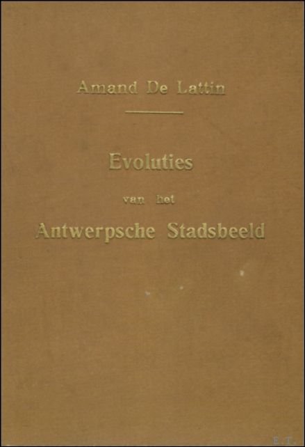 DE LATTIN, Amand; - EVOLUTIES VAN HET ANTWERPSE STADSBEELD. GESCHIEDKUNDIGE KRONIJKEN. 3de DEEL,