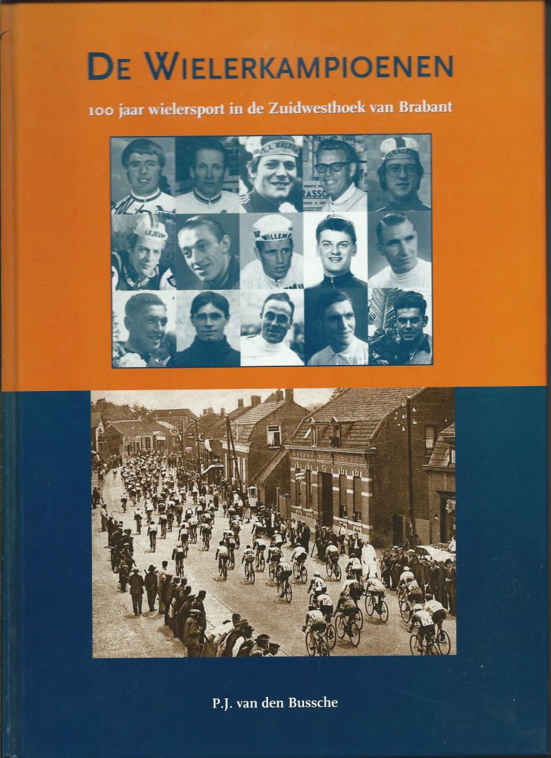 Bussche, P.J. van den - De wielerkampioenen. 100 jaar wielersport in de Zuidwesthoek van Brabant