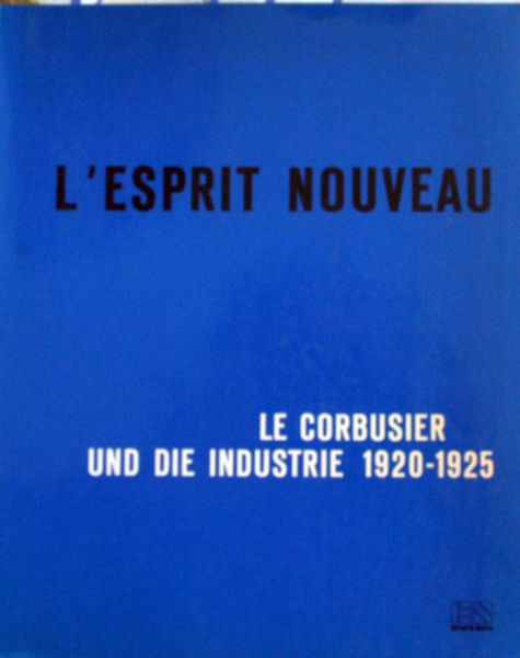 Stanislaus von Moos et al - L'Esprit Nouveau,Le Corbusier und die Industrie 1920-1925