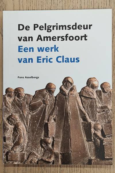 ASSELBERGS, FONS. - De Pelgrimsdeur van Amersfoort. Een werk van Eric Claus.