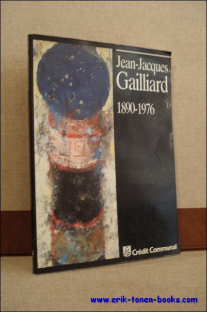 NEUHUYS, Paul/MERTENS, Phil en LEONARD, Rene. - JEAN-JACQUES GAILLIARD 1890-1976.