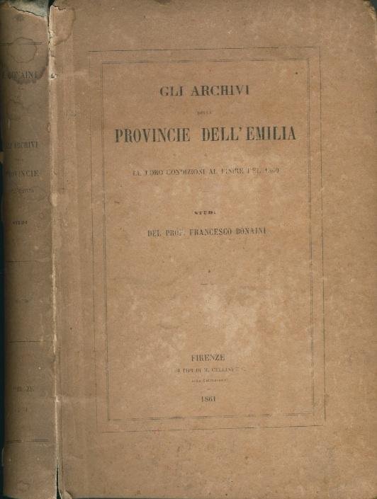Bonaini, Francesco Prof. - Gli archivi delle provincie dell'Emilia, e le Loro condizioni al finere del 1860