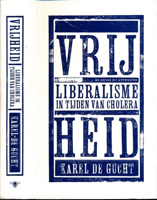 Gucht, Karel de. - Vrijheid: Liberalisme in tijden van Cholera.