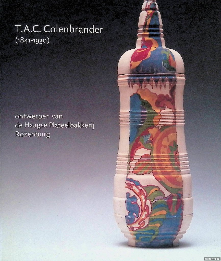 Eliëns, Titus M. - T.A.C. Colenbrander (1841-1930): ontwerper van de haagse Plateelbakkerij Rozenburg
