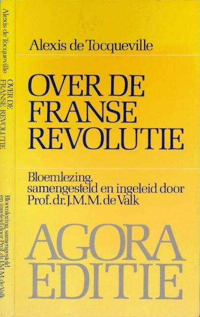 Tocqueville, Alexis de - Over de Franse Revolutie: Bloemlezing, samengesteld en ingeleid door Prof. dr. J.M.M. de Valk
