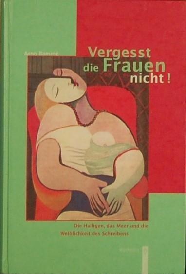 BAMME Arno. - Vergesst die Frauen Nicht! Die Halligen, das Meer und die Weiblichkeit des Schreibens