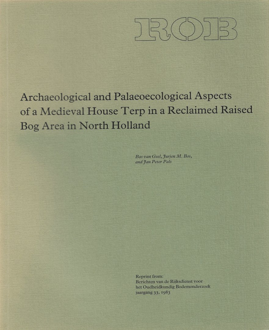 GEEL, BAS VAN, JURJAN M. BOS & JAN PETER PALS - Archaeological and Palaeoecological Aspects of a Medieval House Terp in a Reclaimed Raised Bog Area in North Holland.