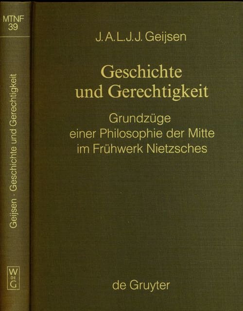 Geijsen, J.A.L.J.J. - Geschichte und Gerechtigkeit: Grunszüge einer Philosophie der Mitte im Frühwerk Nietzsches.