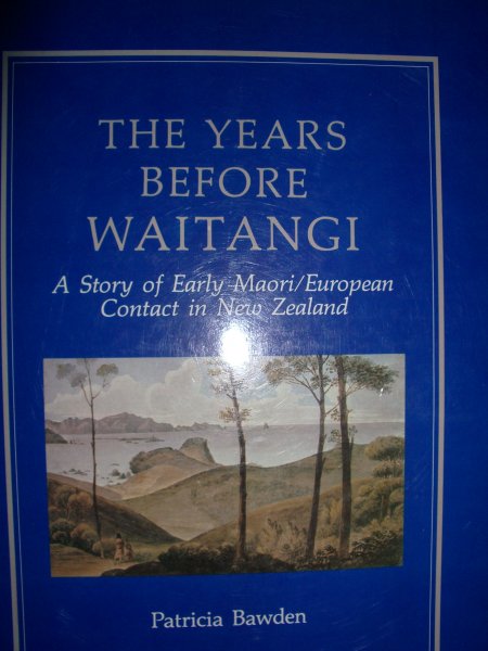 Bawden, Patricia - The Years before Waitangi. A Story of Early Maori/European Contact in New Zealand