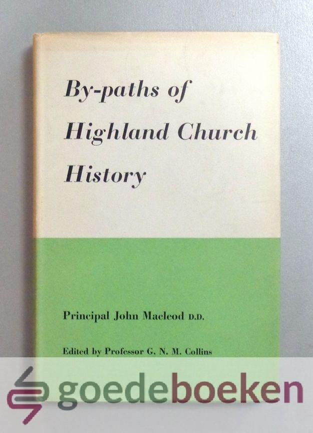 Macleod D.D., Principal John - By-paths of Highland Church History --- Edited by Professor G.N.M. Collins