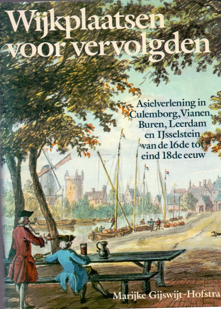 Gijswit-Hofstra M. ( ds1223) - Wijkplaatsen voor vervolgden , asielverlening in Culemburg, Vianen, Buren, Leerdam en Ijsselstein van de 16de tot de 18de eeuw.